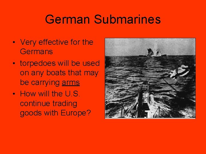 German Submarines • Very effective for the Germans • torpedoes will be used on