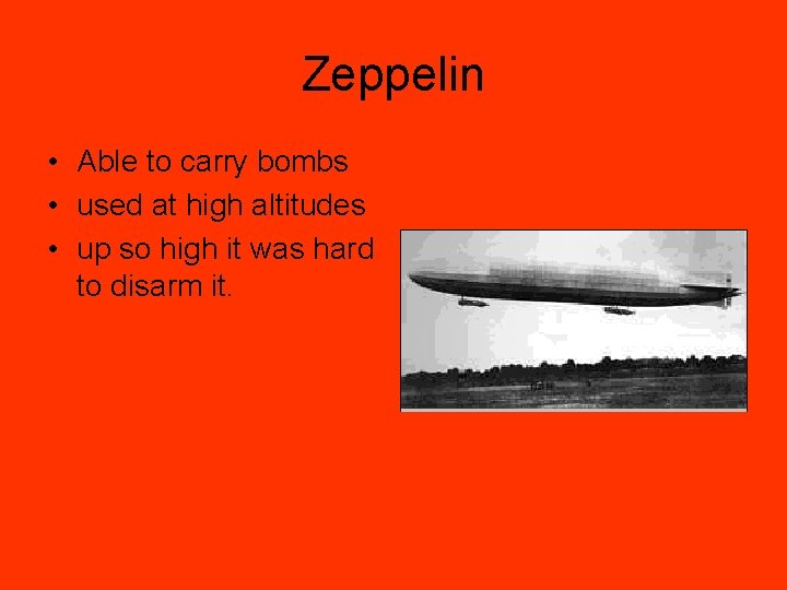 Zeppelin • Able to carry bombs • used at high altitudes • up so