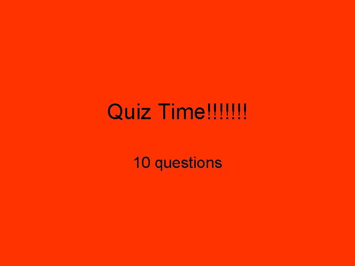 Quiz Time!!!!!!! 10 questions 