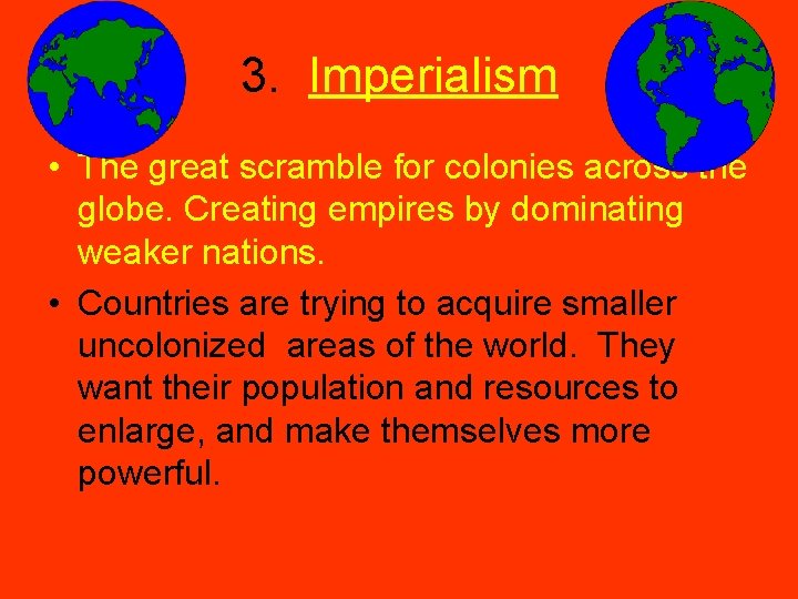 3. Imperialism • The great scramble for colonies across the globe. Creating empires by