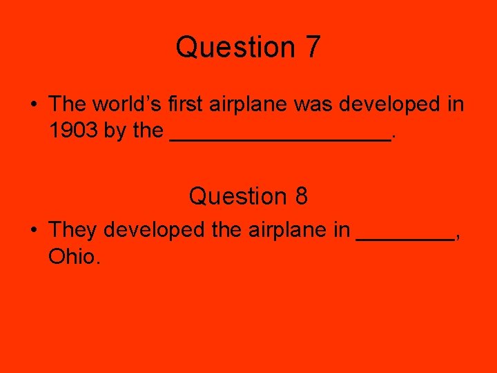 Question 7 • The world’s first airplane was developed in 1903 by the _________.