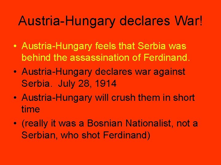 Austria-Hungary declares War! • Austria-Hungary feels that Serbia was behind the assassination of Ferdinand.