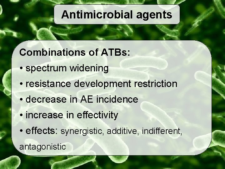 Antimicrobial agents Combinations of ATBs: • spectrum widening • resistance development restriction • decrease