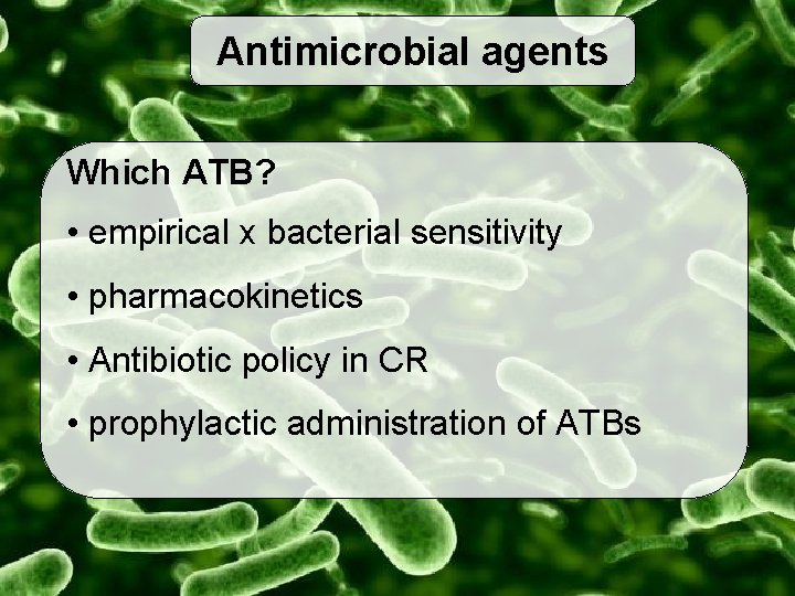 Antimicrobial agents Which ATB? • empirical x bacterial sensitivity • pharmacokinetics • Antibiotic policy