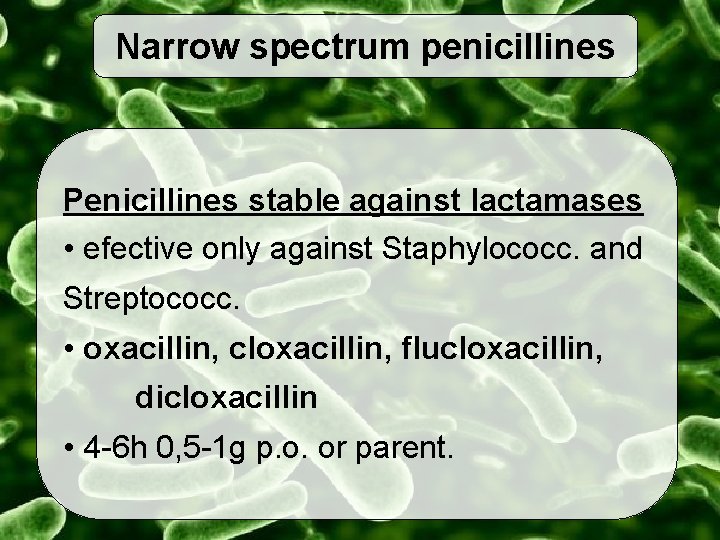 Narrow spectrum penicillines Penicillines stable against lactamases • efective only against Staphylococc. and Streptococc.