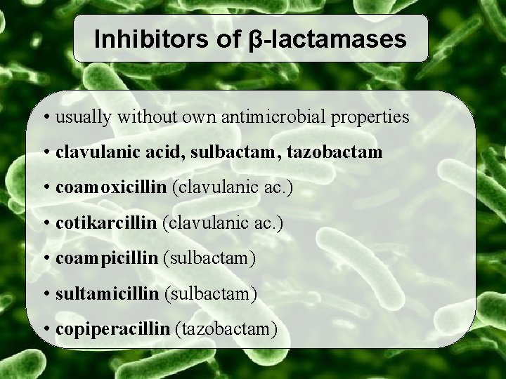 Inhibitors of β-lactamases • usually without own antimicrobial properties • clavulanic acid, sulbactam, tazobactam