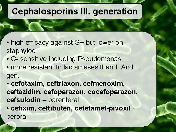 Cephalosporins III. generation • high efficacy against G+ but lower on staphyloc. • G-