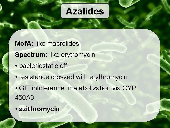 Azalides Mof. A: like macrolides Spectrum: like erytromycin • bacteriostatic eff. • resistance crossed