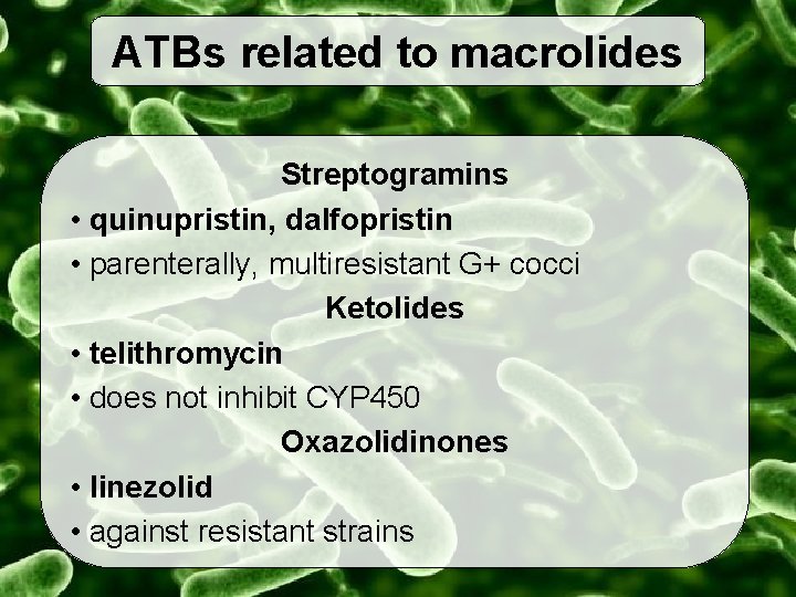 ATBs related to macrolides Streptogramins • quinupristin, dalfopristin • parenterally, multiresistant G+ cocci Ketolides