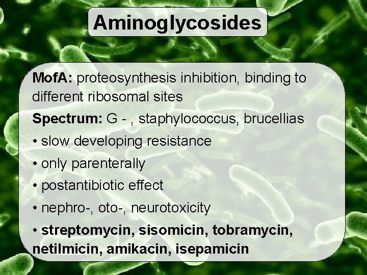 Aminoglycosides Mof. A: proteosynthesis inhibition, binding to different ribosomal sites Spectrum: G - ,