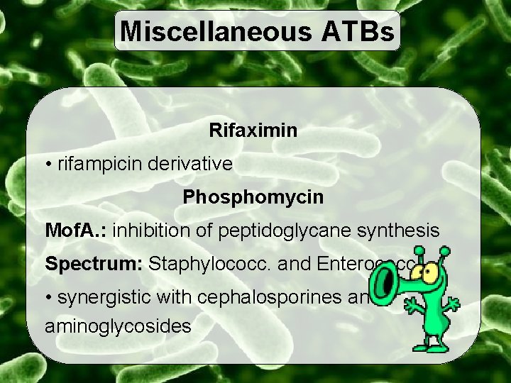 Miscellaneous ATBs Rifaximin • rifampicin derivative Phosphomycin Mof. A. : inhibition of peptidoglycane synthesis