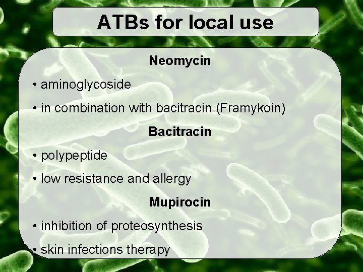 ATBs for local use Neomycin • aminoglycoside • in combination with bacitracin (Framykoin) Bacitracin