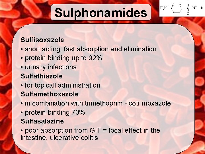 Sulphonamides Sulfisoxazole • short acting, fast absorption and elimination • protein binding up to