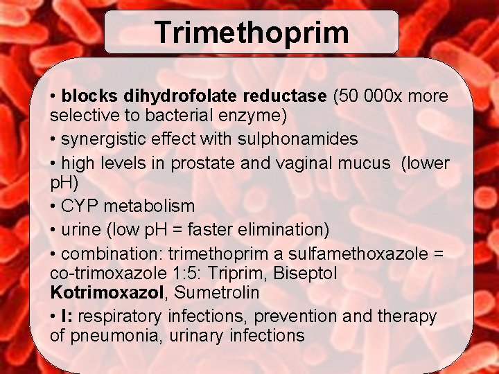 Trimethoprim • blocks dihydrofolate reductase (50 000 x more selective to bacterial enzyme) •