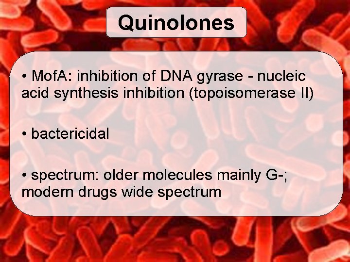 Quinolones • Mof. A: inhibition of DNA gyrase - nucleic acid synthesis inhibition (topoisomerase