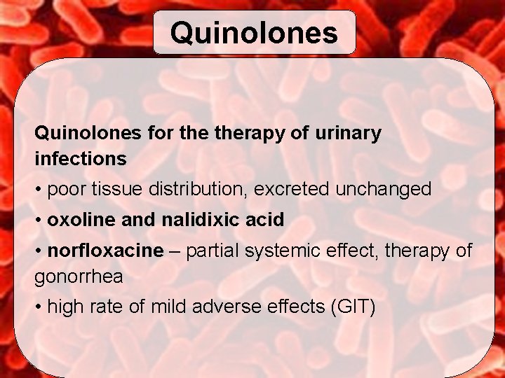 Quinolones for therapy of urinary infections • poor tissue distribution, excreted unchanged • oxoline