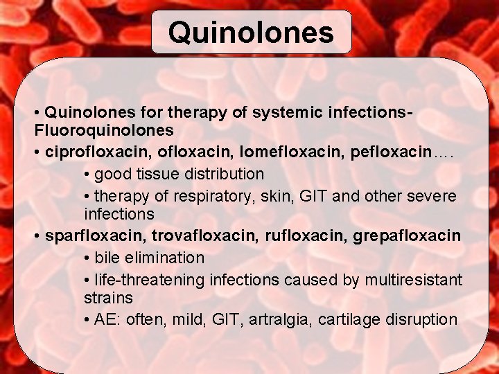 Quinolones • Quinolones for therapy of systemic infections. Fluoroquinolones • ciprofloxacin, lomefloxacin, pefloxacin…. •