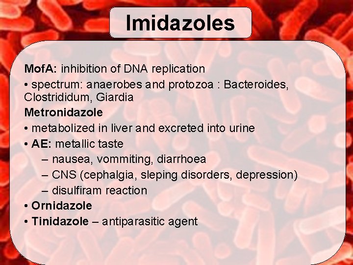 Imidazoles Mof. A: inhibition of DNA replication • spectrum: anaerobes and protozoa : Bacteroides,