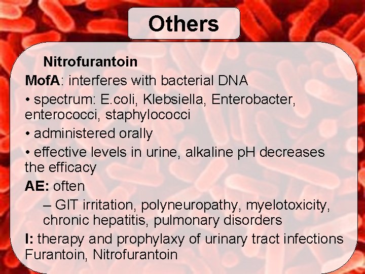 Others Nitrofurantoin Mof. A: interferes with bacterial DNA • spectrum: E. coli, Klebsiella, Enterobacter,