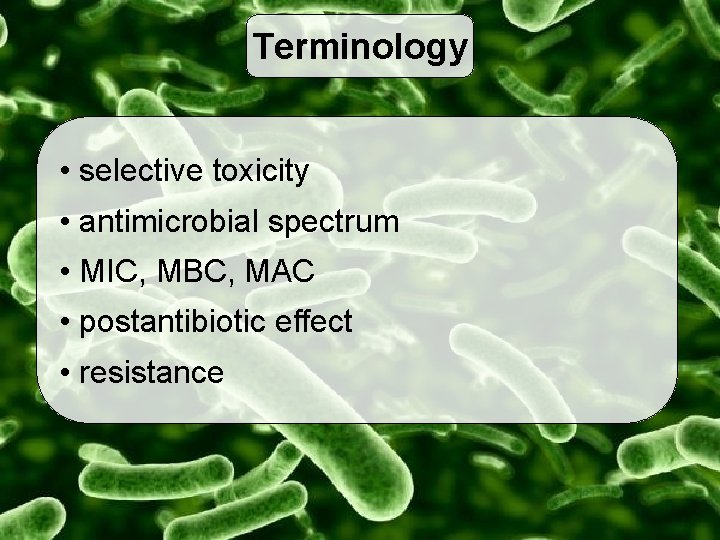 Terminology • selective toxicity • antimicrobial spectrum • MIC, MBC, MAC • postantibiotic effect