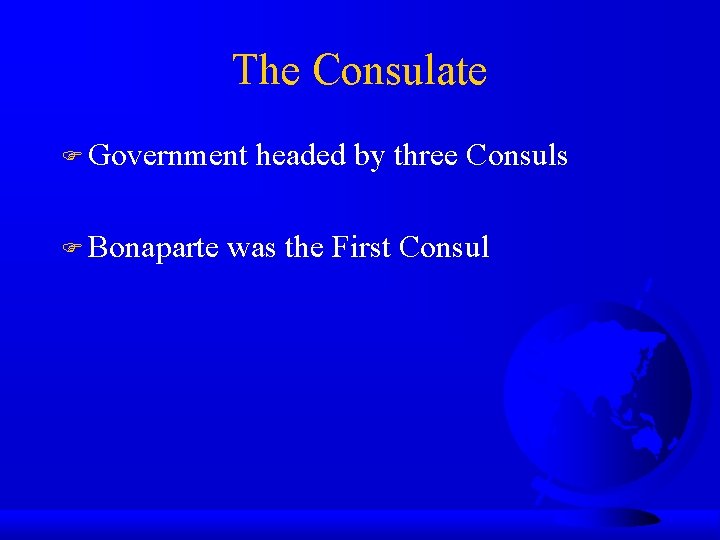 The Consulate Government Bonaparte headed by three Consuls was the First Consul 