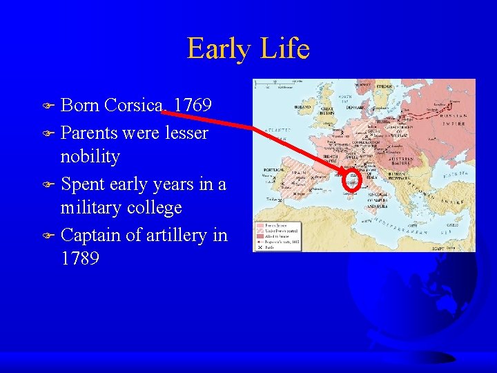 Early Life Born Corsica, 1769 Parents were lesser nobility Spent early years in a