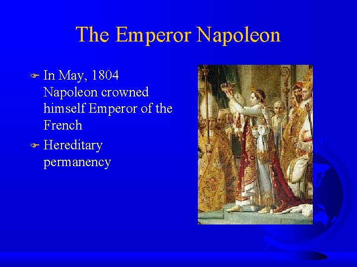 The Emperor Napoleon In May, 1804 Napoleon crowned himself Emperor of the French Hereditary