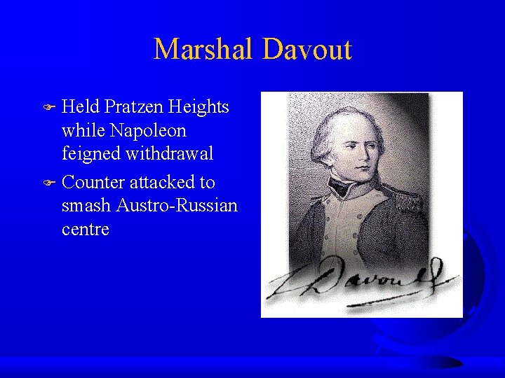 Marshal Davout Held Pratzen Heights while Napoleon feigned withdrawal Counter attacked to smash Austro-Russian