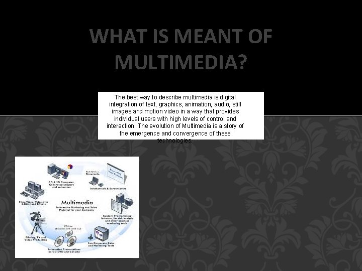 WHAT IS MEANT OF MULTIMEDIA? The best way to describe multimedia is digital integration