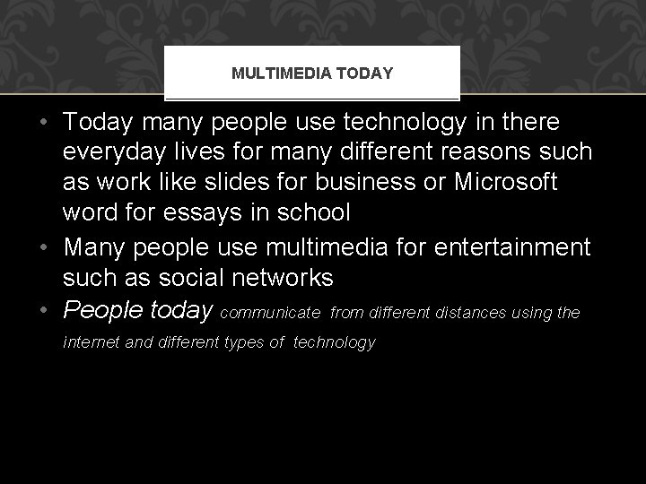 MULTIMEDIA TODAY • Today many people use technology in there everyday lives for many