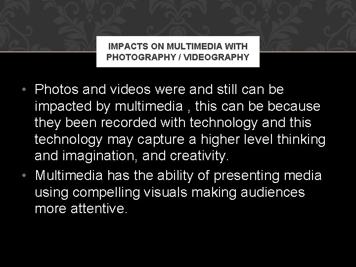 IMPACTS ON MULTIMEDIA WITH PHOTOGRAPHY / VIDEOGRAPHY • Photos and videos were and still