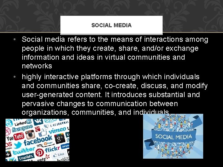 SOCIAL MEDIA • Social media refers to the means of interactions among people in
