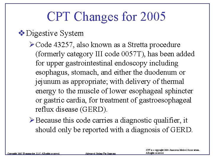 CPT Changes for 2005 v Digestive System Ø Code 43257, also known as a