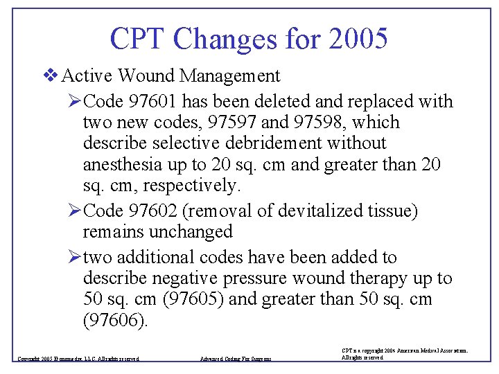 CPT Changes for 2005 v Active Wound Management ØCode 97601 has been deleted and