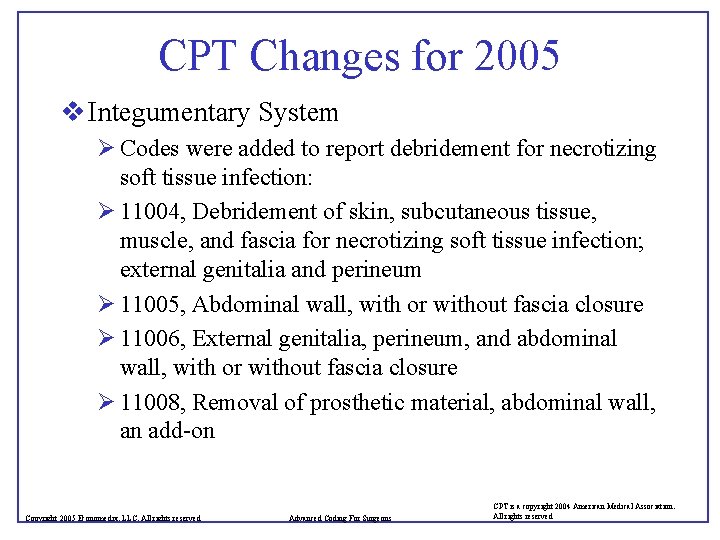 CPT Changes for 2005 v Integumentary System Ø Codes were added to report debridement