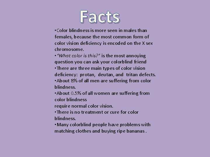 Facts • Color blindness is more seen in males than females, because the most