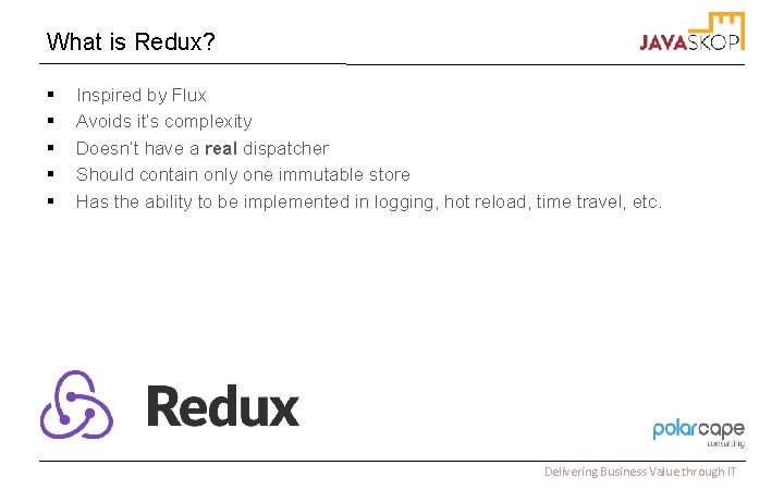 What is Redux? § § § Inspired by Flux Avoids it’s complexity Doesn’t have