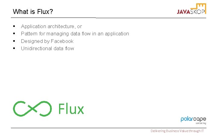 What is Flux? § § Application architecture, or Pattern for managing data flow in