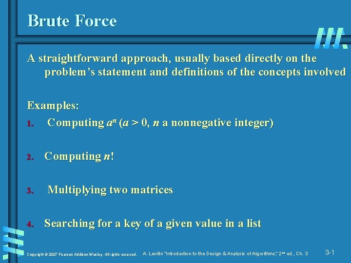 Brute Force A straightforward approach, usually based directly on the problem’s statement and definitions Brute Force A straightforward approach, usually based directly on the problem’s statement and definitions