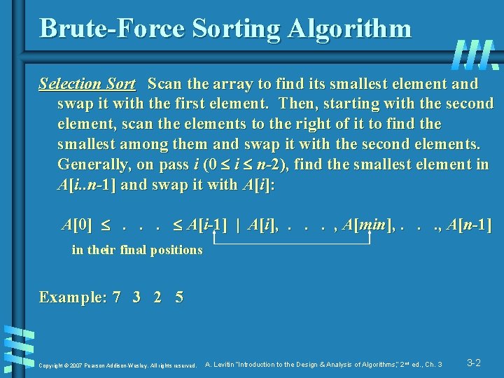 Brute-Force Sorting Algorithm Selection Sort Scan the array to find its smallest element and
