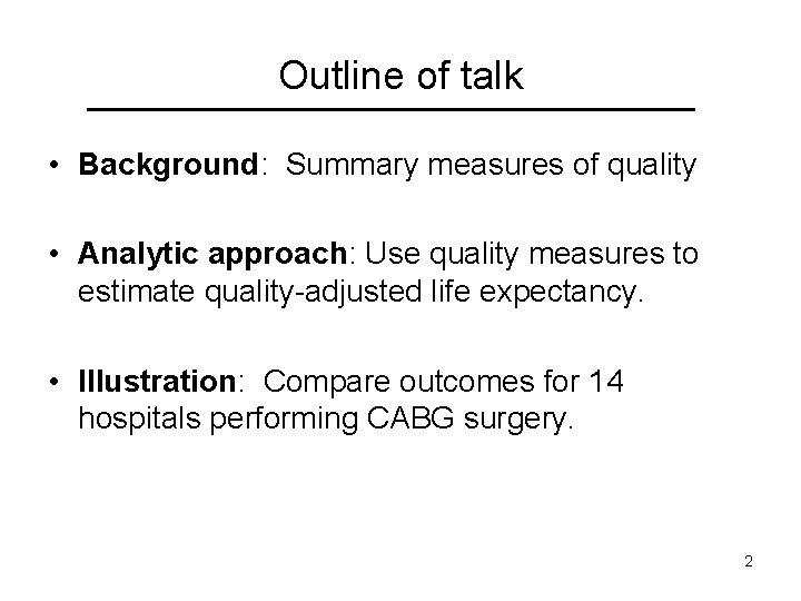 Outline of talk • Background: Summary measures of quality • Analytic approach: Use quality