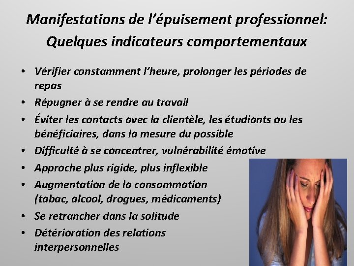 Manifestations de l’épuisement professionnel: Quelques indicateurs comportementaux • Vérifier constamment l’heure, prolonger les périodes