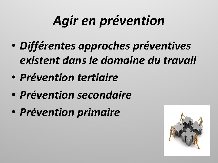 Agir en prévention • Différentes approches préventives existent dans le domaine du travail •