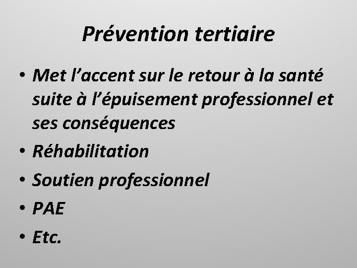 Prévention tertiaire • Met l’accent sur le retour à la santé suite à l’épuisement