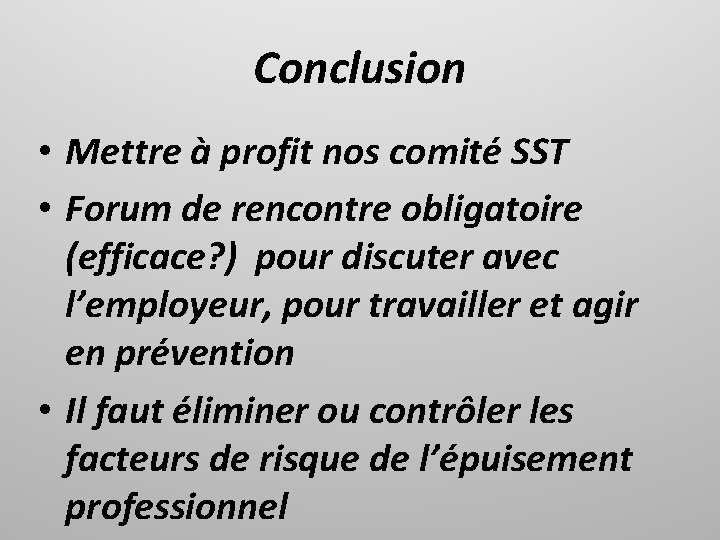 Conclusion • Mettre à profit nos comité SST • Forum de rencontre obligatoire (efficace?