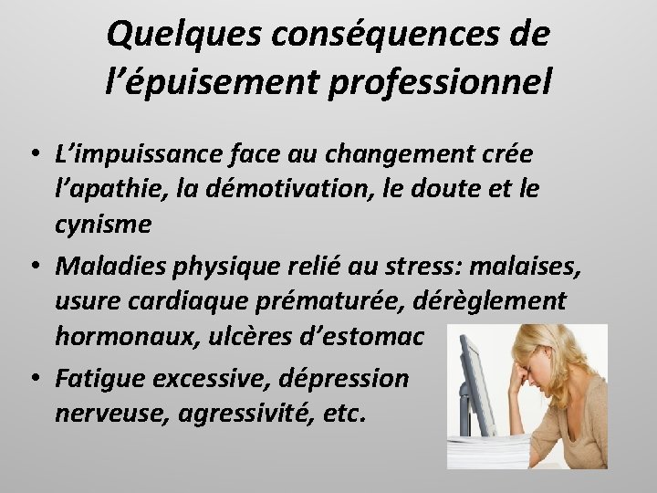 Quelques conséquences de l’épuisement professionnel • L’impuissance face au changement crée l’apathie, la démotivation,