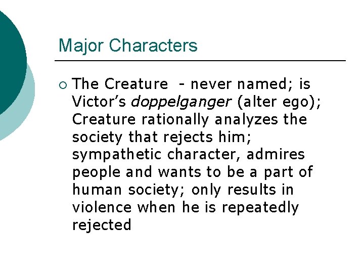 Major Characters ¡ The Creature - never named; is Victor’s doppelganger (alter ego); Creature