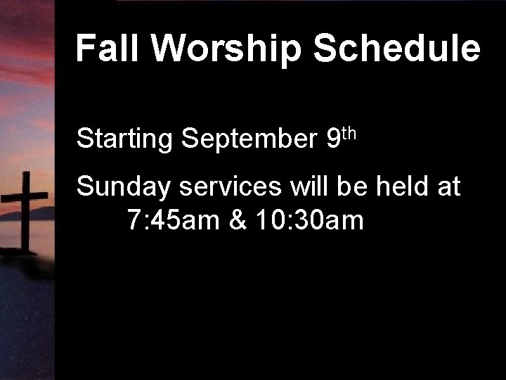 Fall Worship Schedule Starting September 9 th Sunday services will be held at 7: