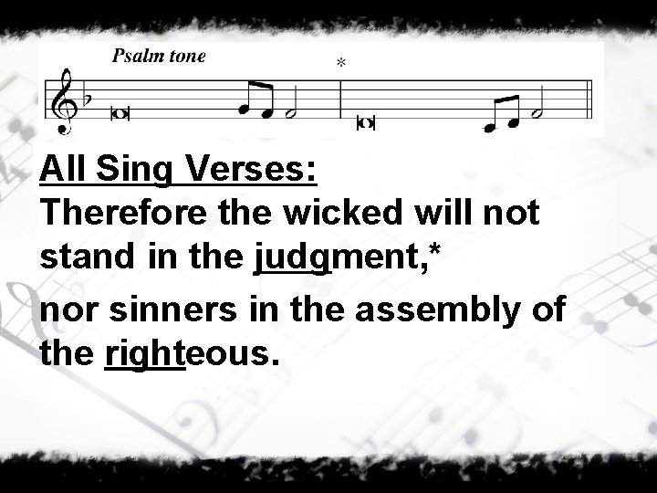 All Sing Verses: Therefore the wicked will not stand in the judgment, * nor