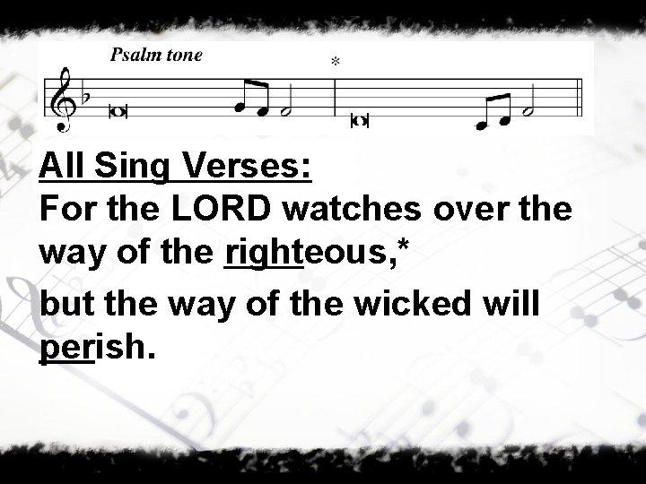 All Sing Verses: For the LORD watches over the way of the righteous, *